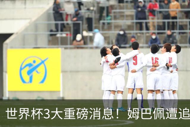 世界杯3大重磅消息！姆巴佩遭追罚危机，法国正式申诉，FIFA官宣重拳重审