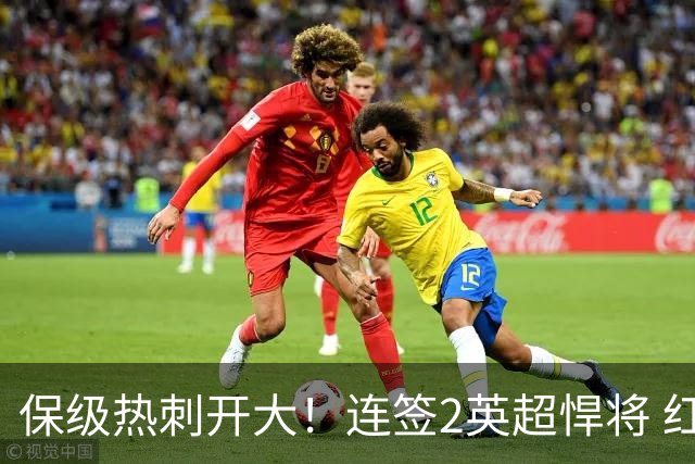 保级热刺开大！连签2英超悍将 红军队副+樱桃定海神针