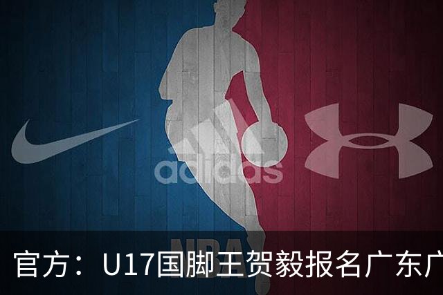 官方：U17国脚王贺毅报名广东广州豹一线队，将身披28号球衣