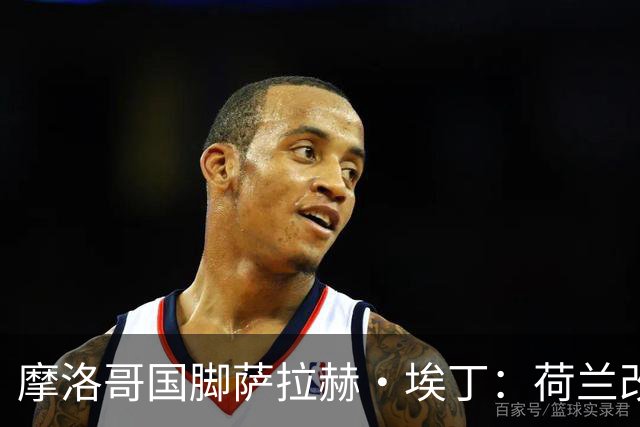 摩洛哥国脚萨拉赫·埃丁：荷兰改踢五后卫，这确实是谁也没想到的！