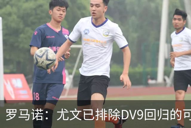 罗马诺：尤文已排除DV9回归的可能 没在谈坎比亚索和弗拉泰西互换