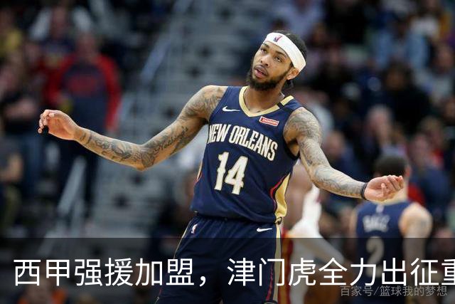 西甲强援加盟，津门虎全力出征重庆，争取保底积分