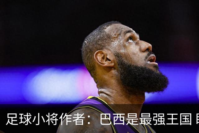 足球小将作者：巴西是最强王国 盼日本能还上1-4的帐