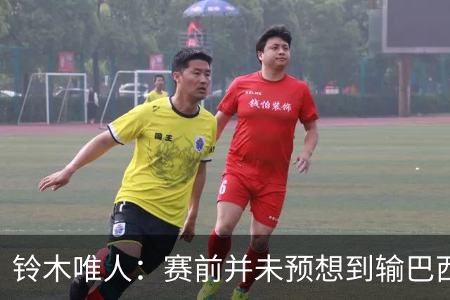 铃木唯人：赛前并未预想到输巴西 这次世界杯满是壮志未酬的遗憾