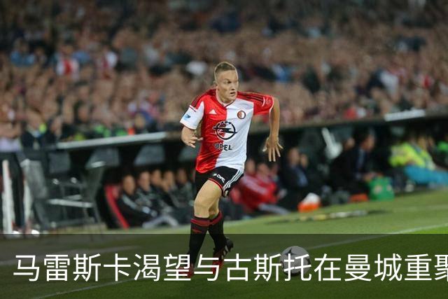 马雷斯卡渴望与古斯托在曼城重聚 切尔西标价7500万镑！