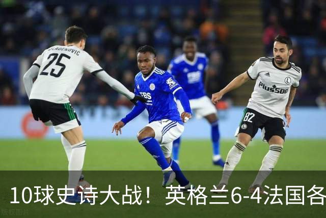 10球史诗大战！英格兰6-4法国各取所需，姆巴佩10球死磕梅西争金靴
